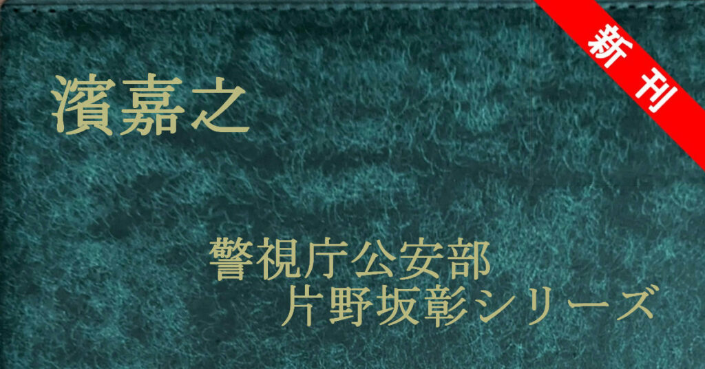 新刊 濱嘉之 警視庁公安部・片野坂彰シリーズ