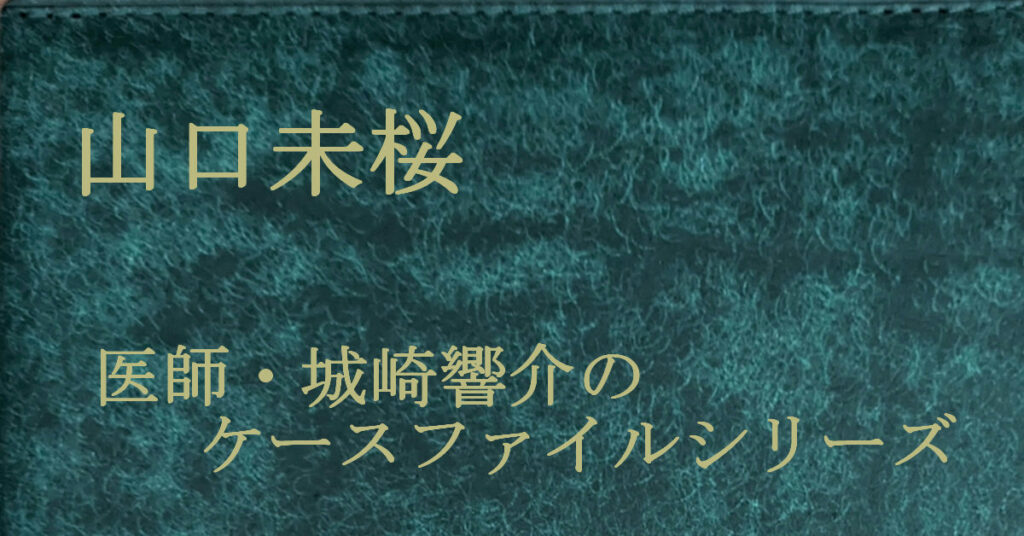 山口未桜 医師・城崎響介のケースファイル